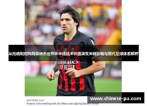 从托纳利对阵阿森纳看世界杯中场战术价值演变关键影响与现代足球体系解析 从托纳利对阵阿森纳看世界杯中场战术价值演变关键影响与现代足球体系解析
