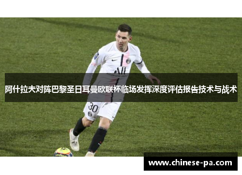 阿什拉夫对阵巴黎圣日耳曼欧联杯临场发挥深度评估报告技术与战术 阿什拉夫对阵巴黎圣日耳曼欧联杯临场发挥深度评估报告技术与战术