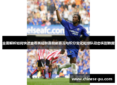 全面解析如何快速查看英超联赛最新赛况与积分变化和球队动态实时数据 全面解析如何快速查看英超联赛最新赛况与积分变化和球队动态实时数据