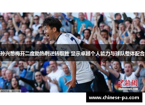 孙兴慜梅开二度助热刺逆转取胜 显示卓越个人能力与球队整体配合 孙兴慜梅开二度助热刺逆转取胜 显示卓越个人能力与球队整体配合