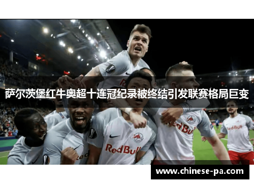萨尔茨堡红牛奥超十连冠纪录被终结引发联赛格局巨变 萨尔茨堡红牛奥超十连冠纪录被终结引发联赛格局巨变