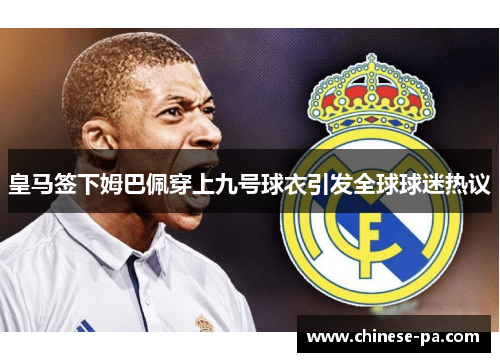 皇马签下姆巴佩穿上九号球衣引发全球球迷热议 皇马签下姆巴佩穿上九号球衣引发全球球迷热议