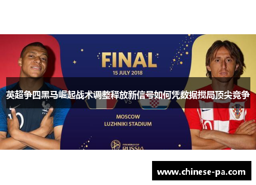 英超争四黑马崛起战术调整释放新信号如何凭数据搅局顶尖竞争 英超争四黑马崛起战术调整释放新信号如何凭数据搅局顶尖竞争