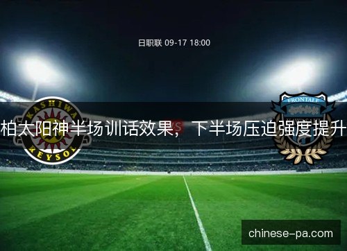 柏太阳神半场训话效果，下半场压迫强度提升